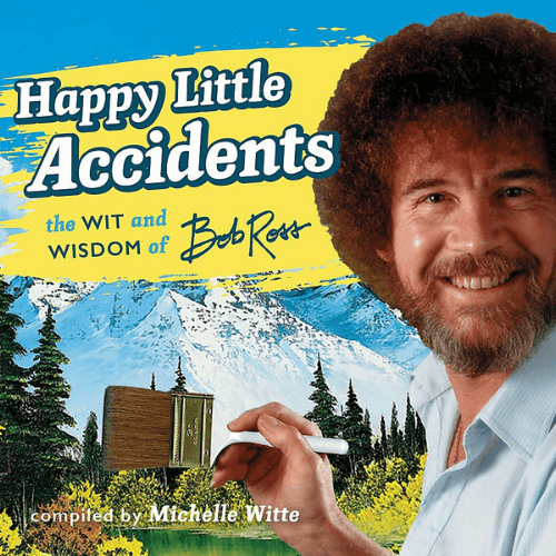 Happy Little Accidents: The Wit & Wisdom Of Bob Ross